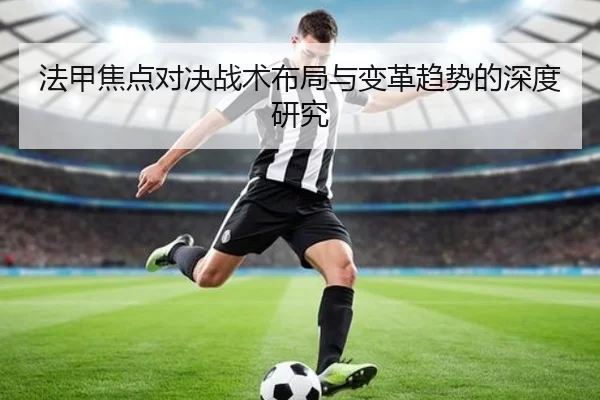 法甲焦点对决战术布局与变革趋势的深度研究